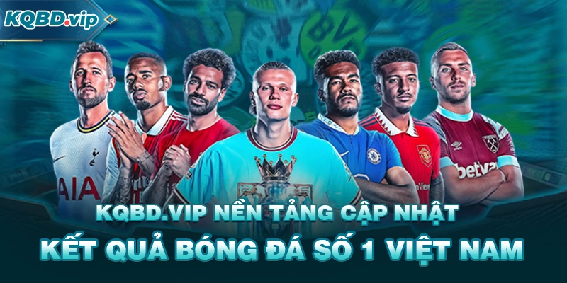 KQBD VIP - Nền Tảng Cập Nhật Kết Quả Bóng Đá Số 1 Việt Nam